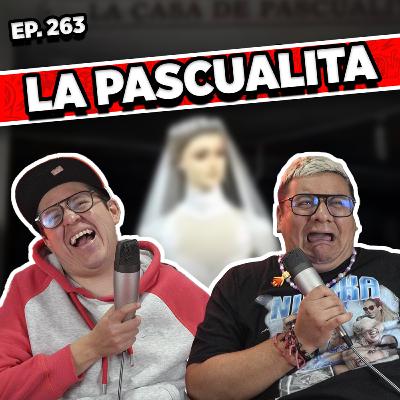 Episodio #263 / LA PASCUALITA Episodio #263 / LA PASCUALITA