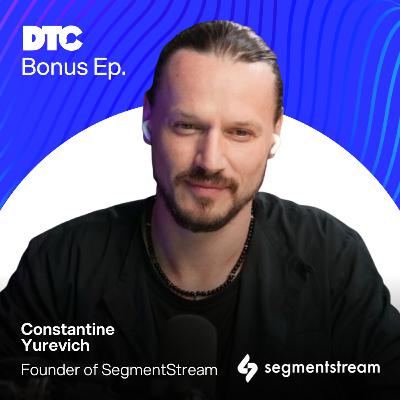 Bonus: The Hard Truth About Marketing Measurement with Constantine Yurevich of SegmentStream