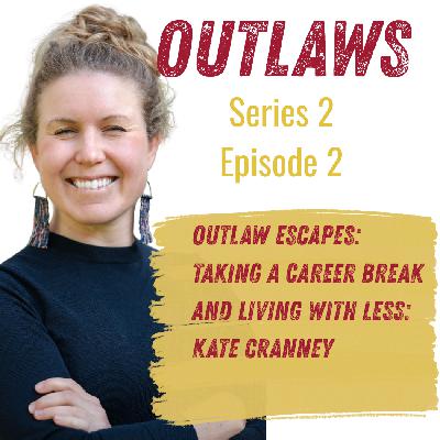 Outlaw Escapes: Taking a Career Break and Living With Less: Kate Cranney
