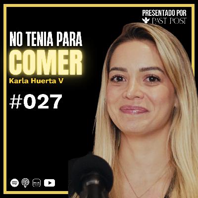 Karla Huerta: De no tener qué comer al éxito | Antes de Morir Podcast Ep. 27