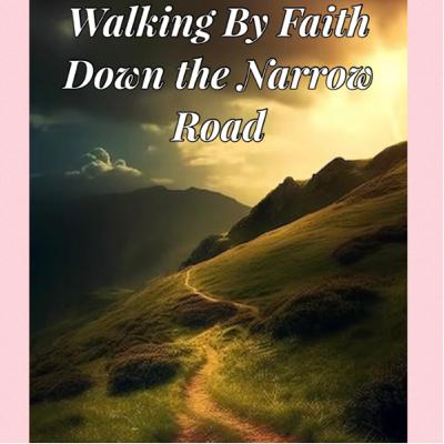 Walking by Faith Down the Narrow Road