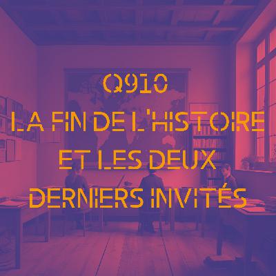 Q910 - La Fin de l'histoire et les deux derniers invités Q910 - La Fin de l'histoire et les deux derniers invités