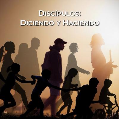 Discípulos – Diciendo y Haciendo