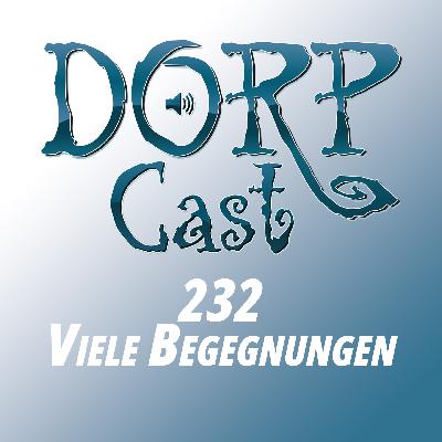 DORPCast 232 - Viele Begegnungen