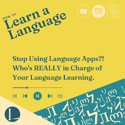 Stop Using Language Apps?! Who's REALLY in Charge of Your Language Learning.