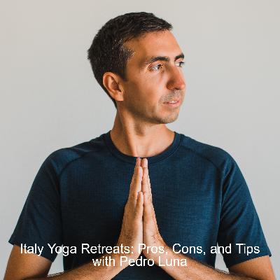 Italy Yoga Retreats: Pros, Cons, and Tips with Pedro Luna