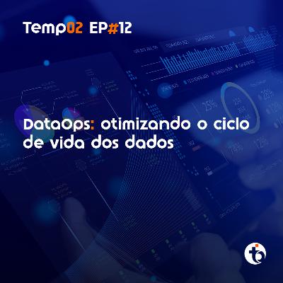 DataOps: otimizando o ciclo de vida dos dados | TEMP 02 | EP 12