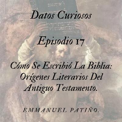 Episodio 17: Cómo Se Escribió La Biblia: Orígenes Literarios Del Antiguo Testamento.