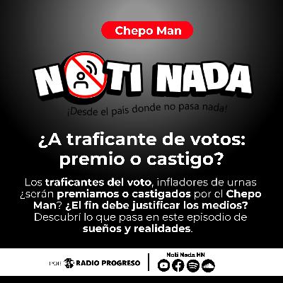 Chepo Man – ¿A traficante de votos: premio o castigo?
