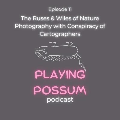 Episode 11: The Ruses and Wiles of Nature Photography with Conspiracy of Cartographers