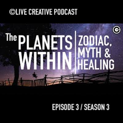 Episode 3 / Season 3 : The Planets Within - Zodiac, Myth, & Healing.