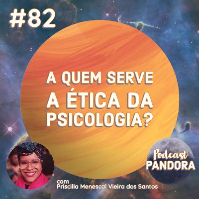 #82 - A quem serve a ética da psicologia? (com Priscilla Menescal Vieira dos Santos)