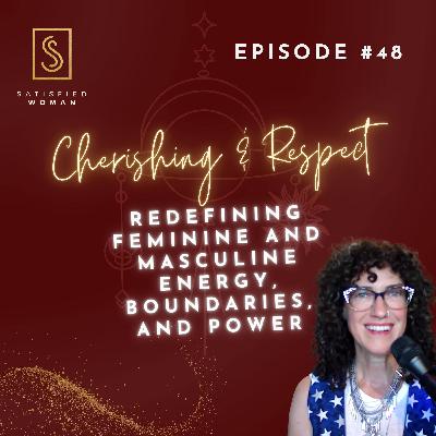 Episode #48: Cherishing & Respect | Redefining Feminine and Masculine Energy, Boundaries, and Power