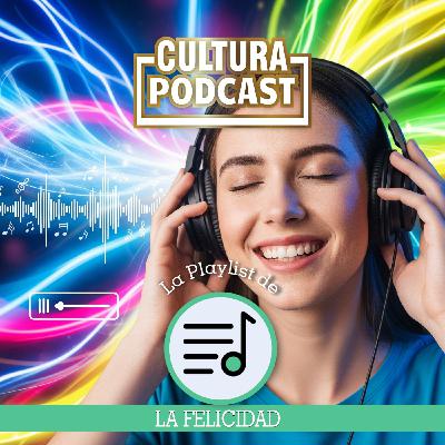 Cultura Podcast: La Playlist de la felicidad