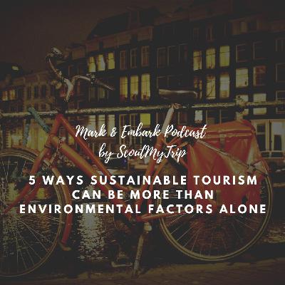 S3 Ep9: 5 Ways Sustainable Tourism Can Be More Than Environmental Factors Alone