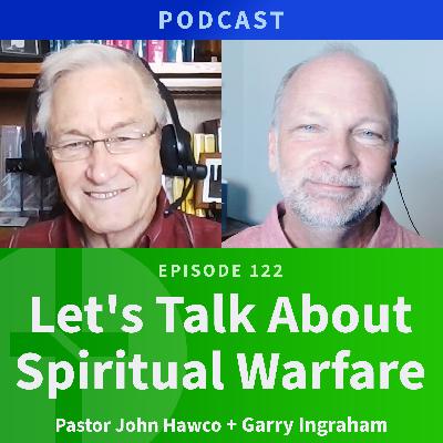 122: Let’s Talk About Spiritual Warfare  |  John Hawco & Garry Ingraham