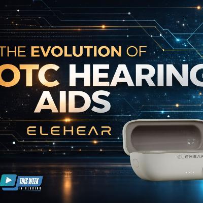334 - ELEHEAR’s David Hogan Talks OTC Hearing Aids and the Future of Consumer Hearing Tech
