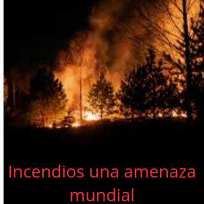 incendios una amenaza mundial