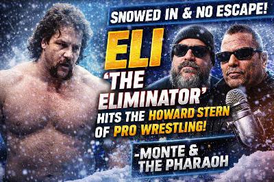 Snowed In & No Escape: Eli “The Eliminator” Hits The Howard Stern of Pro Wrestling