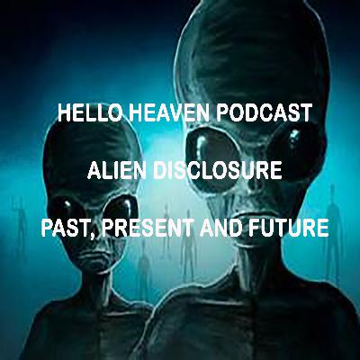 Hello Heaven Podcast - Alien Disclosure - Past, Present and Future