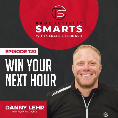 Episode 120 - Win Your Next Hour with Danny Lehr