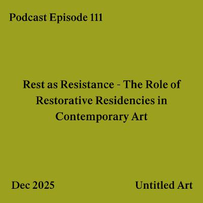 Episode 111: Rest as Resistance - The Role of Restorative Residencies in Contemporary Art