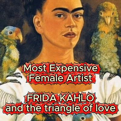 FRIDA KAHLO - Most expensive female artist and the triangle of love