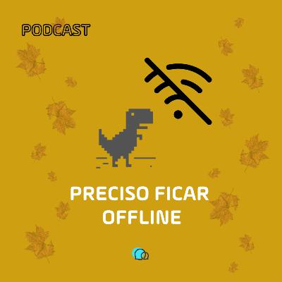 Preciso ficar offline