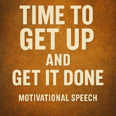 TIME TO GET UP AND GET IT DONE 💥 - Motivational Speech That Will Change Your Life TIME TO GET UP AND GET IT DONE 💥 - Motivational Speech That Will Change Your Life