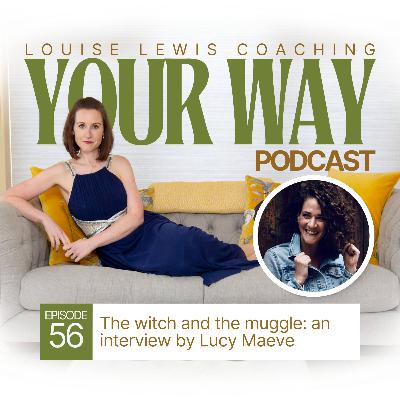 Your Way Podcast 56 - The witch and the muggle: an interview by Lucy Maeve Your Way Podcast 56 - The witch and the muggle: an interview by Lucy Maeve