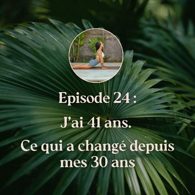 EP.24 - J’ai 41 ans. Ce qui a changé depuis mes 30 ans.