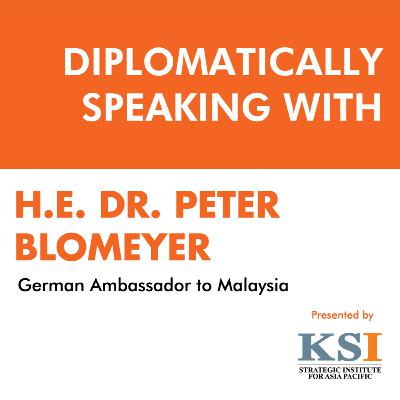 Diplomatically Speaking With HE Dr. Peter Blomeyer, Ambassador of Germany to Malaysia