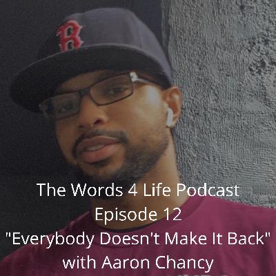 #12 Everybody Doesn't Make It Back with Aaron Chancy - the Words 4 Life podcast #12 Everybody Doesn't Make It Back with Aaron Chancy - the Words 4 Life podcast