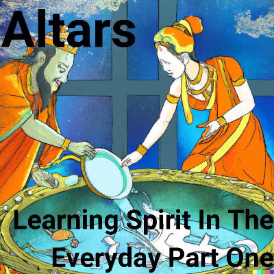 Altars - Learning Spirit In The Everyday Part One