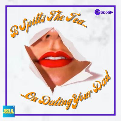 "B" Spills The Tea On Dating Your Dad