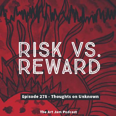 Ep. 278 - Risk vs. Reward - Thoughts on Unknown Ep. 278 - Risk vs. Reward - Thoughts on Unknown