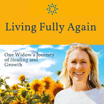 Living Fully Again: One Widow’s Journey of Healing and Growth