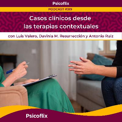 Casos clínicos desde las terapias contextuales con Luis Valero, Davinia Resurrección y Antonio Ruiz | Episodio 319
