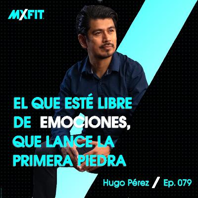 079 | El que esté libre de emociones, que lance la primera piedra | Hugo Pérez 079 | El que esté libre de emociones, que lance la primera piedra | Hugo Pérez