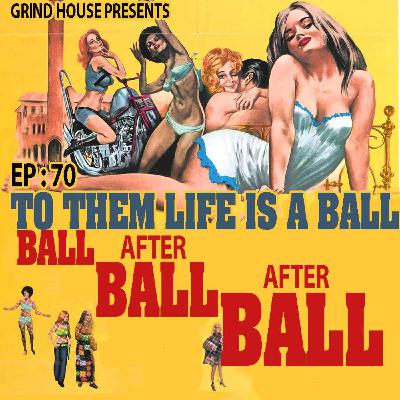 Episode 70 - To Them Life Is A Ball...Ball, After Ball, After Ball