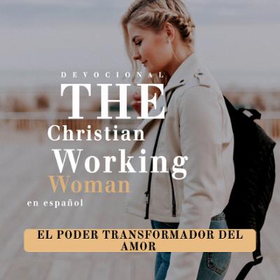 El poder transformador del amor - Parte 1 | The Christian Working Woman en epañol