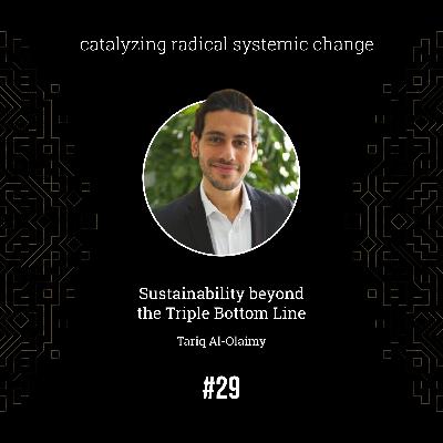 #29 Sustainability beyond the Triple Bottom Line, with Tariq Al-Olaimy (Full episode)