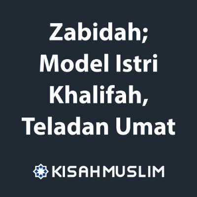 Kisah Muslim: Zabidah Model Istri Khalifah, Teladan Umat