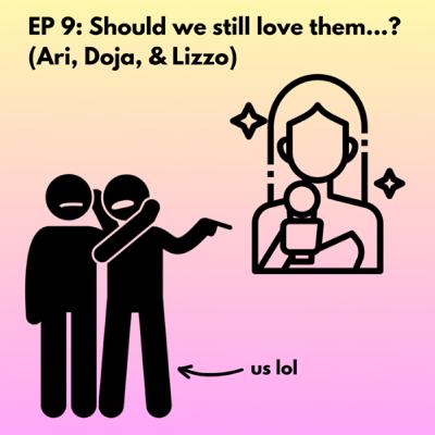 Should we still love them…? (Ari, Doja, & Lizzo) Should we still love them…? (Ari, Doja, & Lizzo)
