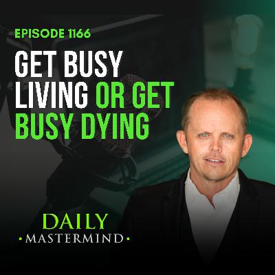 Get Busy Living or Get Busy Dying