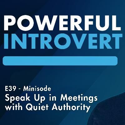 #39 - Speak Up in Meetings with Quiet Authority (for Highly Sensitive Introverts) - Minisode