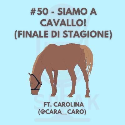 #50 - Siamo a cavallo! (finale di stagione) - FT. Carolina (@cara__caro)