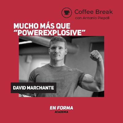 Coffee break 31: David Marchante - Mucho más que solo POWEREXPLOSIVE