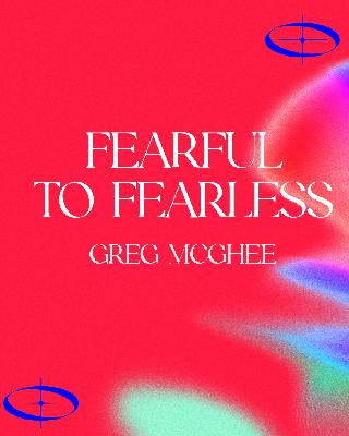 Fearful to Fearless | Greg McGhee