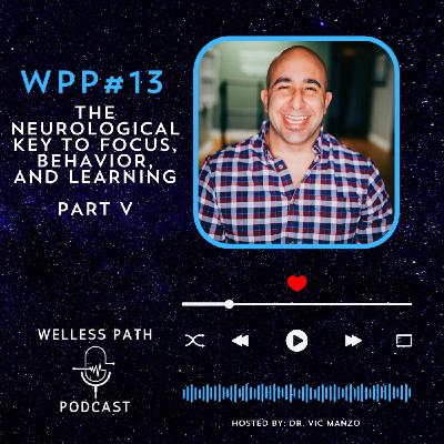 WPP#13 - The Neurological Key to Focus, Behavior and Learning - Part V